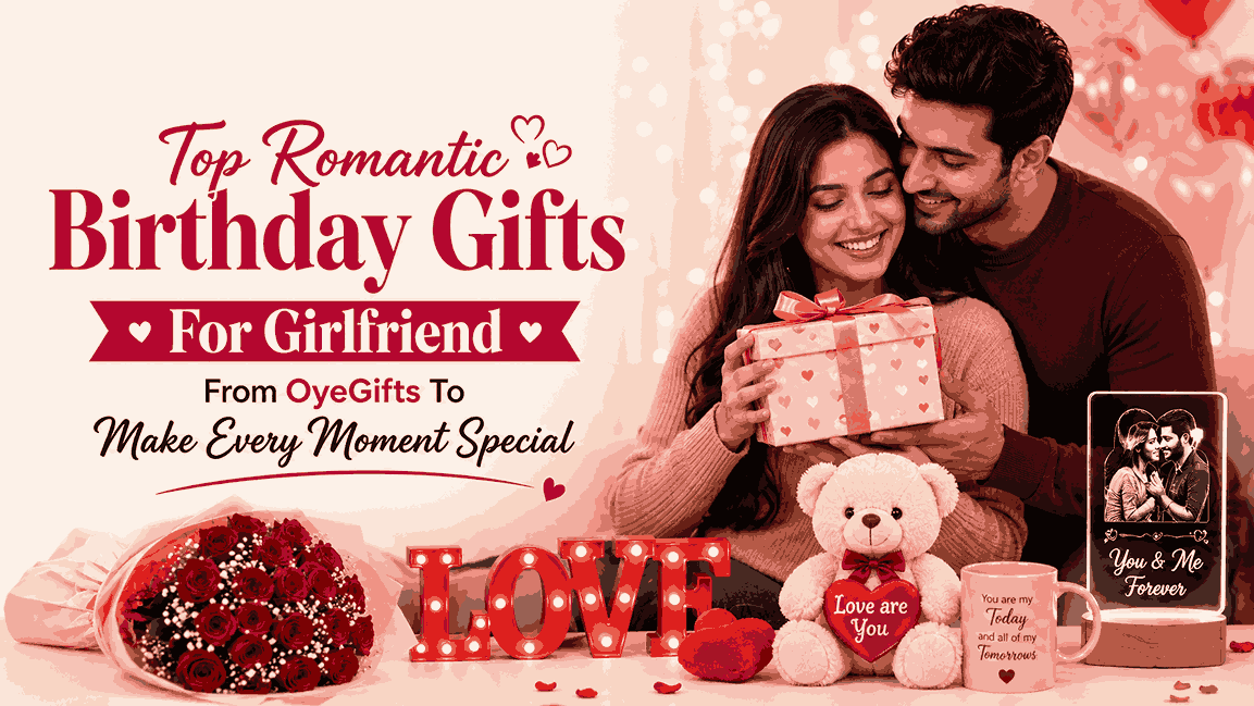 Top Romantic Birthday Gifts for Girlfriend from OyeGifts to Brighten Every Precious Moment!