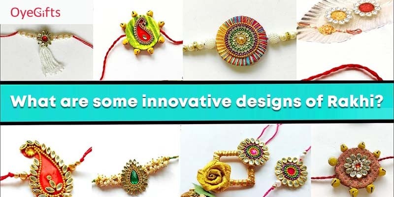 What are some innovative designs of Rakhi?||||