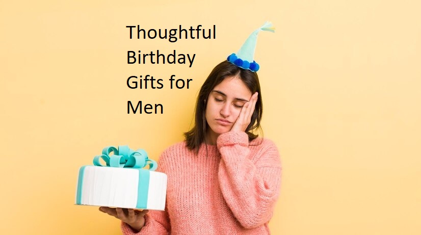 Thoughtful Birthday Gifts for men-in-your-life