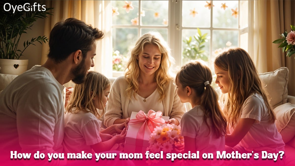 How do you make your mom feel special on Mother’s Day