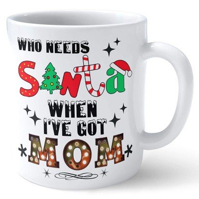 Who Needs Santa When I've Got Mom Printed Ceramic Coffee Mug